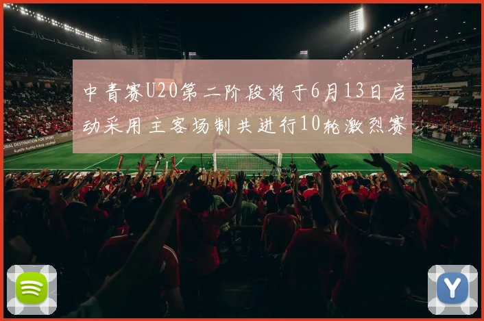 中青赛U20第二阶段将于6月13日启动采用主客场制共进行10轮激烈赛事