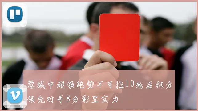 蓉城中超领跑势不可挡10轮后积分领先对手8分彰显实力