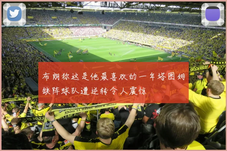 布朗称这是他最喜欢的一年塔图姆缺阵球队遭逆转令人震惊