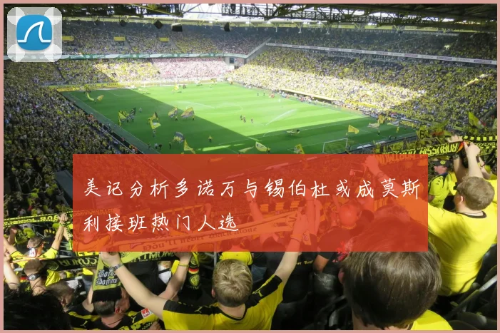 美记分析多诺万与锡伯杜或成莫斯利接班热门人选